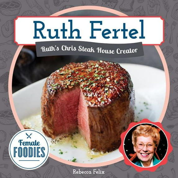 Female Foodies Ruth Fertel: Ruth's Chris Steak House Creator: Ruth's Chris Steak House Creator, (Hardcover)