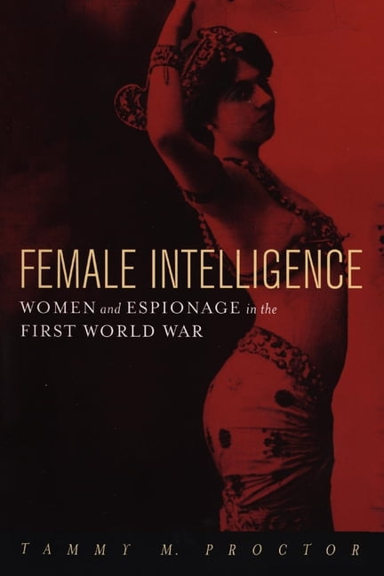 Female Intelligence: Women and Espionage in the First World War, (Hardcover)