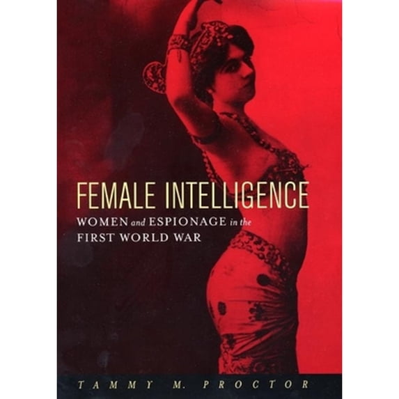 Pre-Owned Female Intelligence: Women and Espionage in the First World War (Hardcover) 0814766935 9780814766934