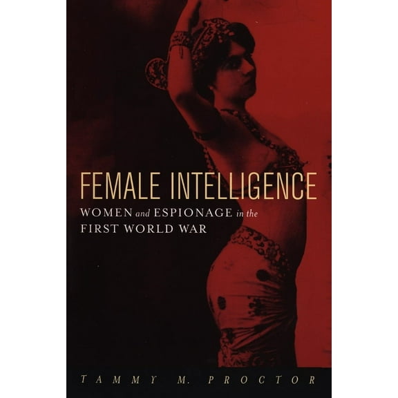 Female Intelligence: Women and Espionage in the First World War, (Paperback)