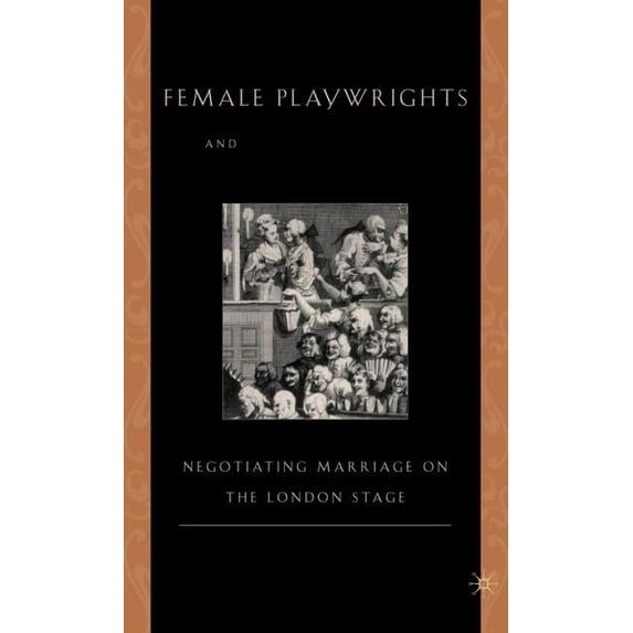 Female Playwrights and Eighteenth-Century Comedy: Negotiating Marriage on the London Stage, (Hardcover)