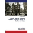 thumbnail image 1 of Female Spaces, Urbanity and the American Novel of the Fin-de-Siecle (Paperback), 1 of 1