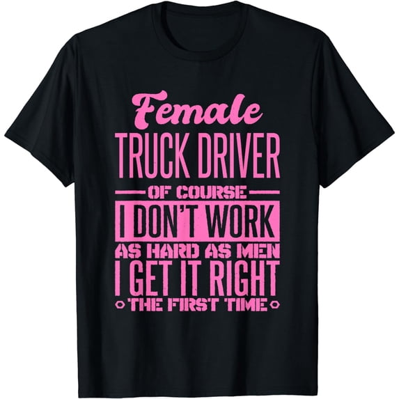 Female Truck Driver Get It Right The First Time T-Shirt