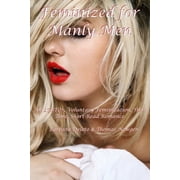 Femboy to Gorgeous Girl Feminized for Manly Men An LGBTQ+, Voluntary Feminization, First Time, Short-Read Romance Paperback