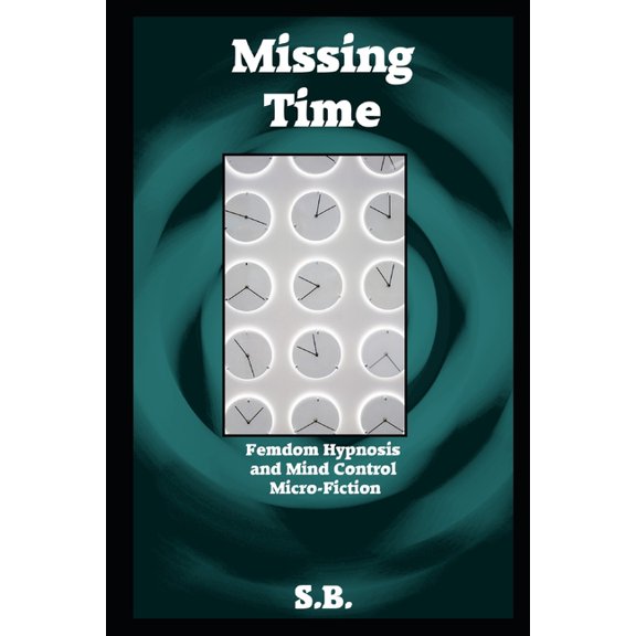 Femdom Hypnosis and Mind Control Micro-Fiction: Missing Time : Femdom Hypnosis and Mind Control Micro-Fiction (Series #41) (Paperback)