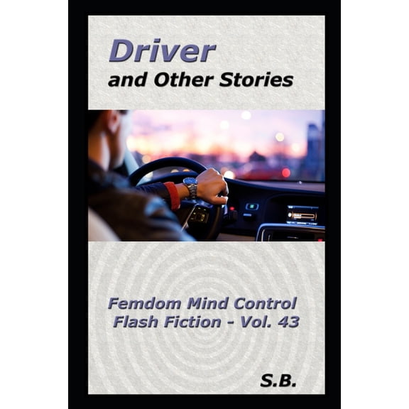 Femdom Mind Control Flash Fiction: Driver and Other Stories (Series #43) (Paperback)