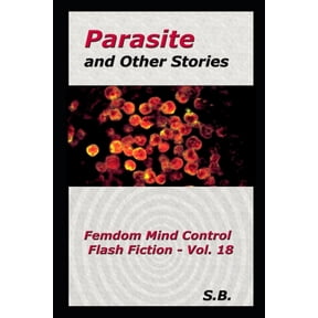 Femdom Mind Control Flash Fiction: Parasite and Other Stories : Femdom Mind Control Flash Fiction - Vol. 18 (Series #18) (Paperback)