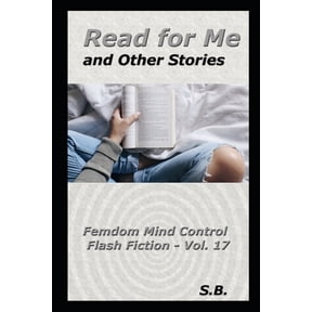 Femdom Mind Control Flash Fiction: Read for Me and Other Stories : Femdom Mind Control Flash Fiction - Vol. 17 (Series #17) (Paperback)