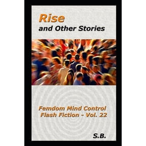 Femdom Mind Control Flash Fiction: Rise and Other Stories : Femdom Mind Control Flash Fiction - Vol. 22 (Series #22) (Paperback)