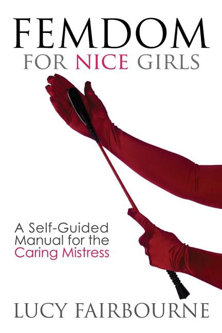 Femdom for Nice Girls: A Self-Guided Manual for the Caring Mistress, Paperback