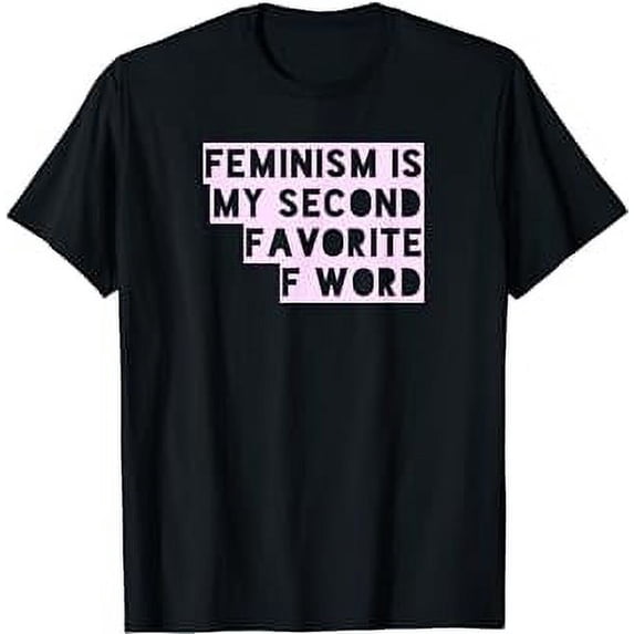 Feminism Is My Second Favorite F Word Funny Feminist T Shirt