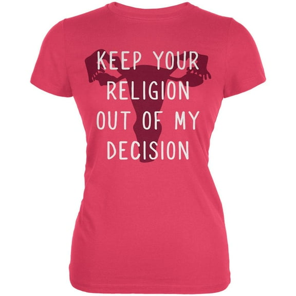 Feminism Keep Your Religion Out Of My Decision Juniors Soft T Shirt Raspberry SM