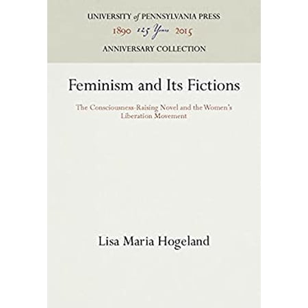 Pre-Owned Feminism and Its Fictions : The Consciousness-Raising Novel and the Women s Liberation Movement 9780812234299 Used