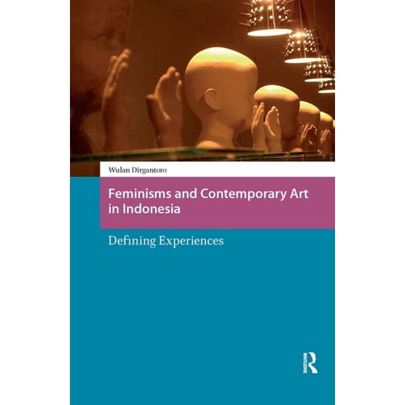 Asian Visual Cultures Feminisms and Contemporary Art in Indonesia: Defining Experiences, (Hardcover)