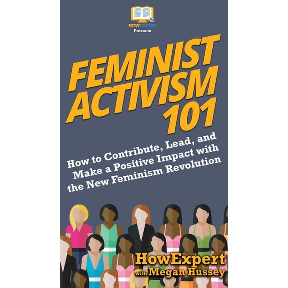Feminist Activism 101: How to Contribute, Lead, and Make a Positive Impact with the New Feminism Revolution, (Hardcover)