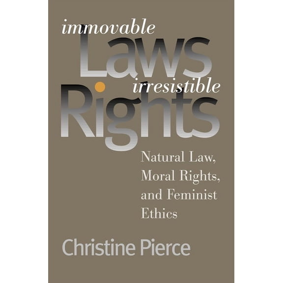 Feminist Ethics Immovable Laws, Irresistible Rights: Natural Law, Moral Rights, and Feminist Ethics, (Hardcover)