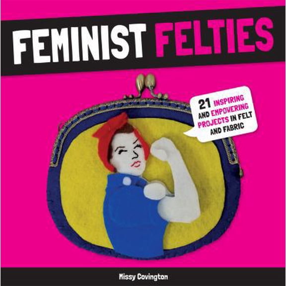 Pre-Owned Feminist Felties: 21 Inspiring and Empowering Projects in Felt and Fabric (Paperback) 1454710756 9781454710752