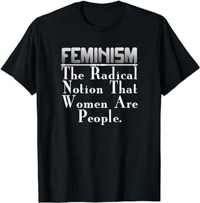 Feminist Feminism The Radical Notion That Women Are T Shirt