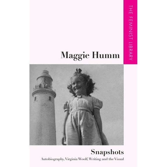 Feminist Library: Essays in Cultural Cri Maggie Humm - Snapshots: Autobiography, Virginia Woolf, Writing and the Visual, (Hardcover)