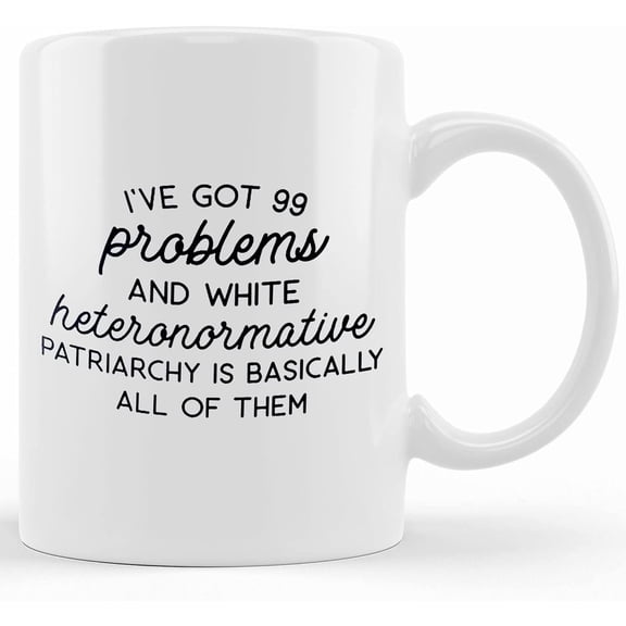 Feminist Mug, Mugs For Women, Equal Rights Gift, Smash The Patriarchy, I've Got 99 Problems And White Heternormative Patriarchy, Ceramic Novelty Coffee Mug, Tea Cup, Gift Present For Bir