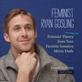 thumbnail image 1 of Feminist Ryan Gosling: Feminist Theory (as Imagined) from Your Favorite Sensitive Movie Dude, (Hardcover), 1 of 1
