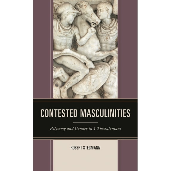 Feminist Studies and Sacred Texts Contested Masculinities: Polysemy and Gender in 1 Thessalonians, (Hardcover)