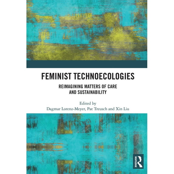 Feminist Technoecologies: Reimagining Matters of Care and Sustainability, (Paperback)