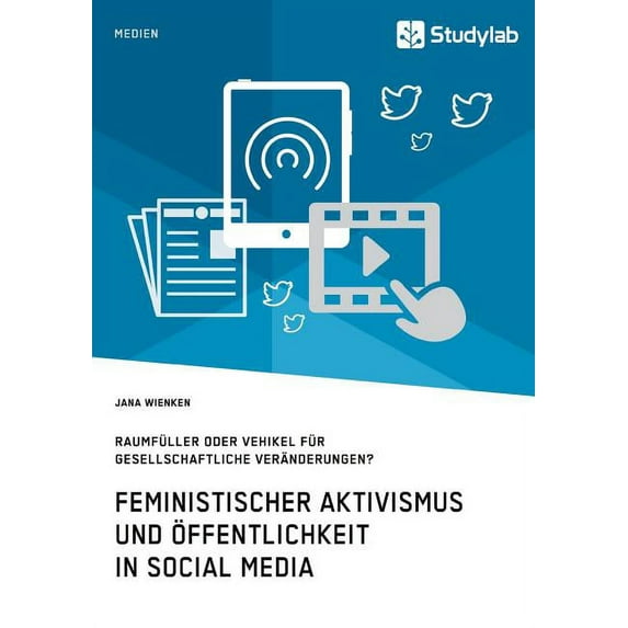 Feministischer Aktivismus und Ãffentlichkeit in Social Media. Raumfüller oder Vehikel für gesellschaftliche Veränderunge, (Paperback)