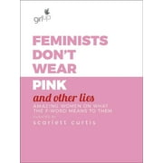 Feminists Don't Wear Pink and Other Lies: Amazing Women on What the F-Word Means to Them (Hardcover)