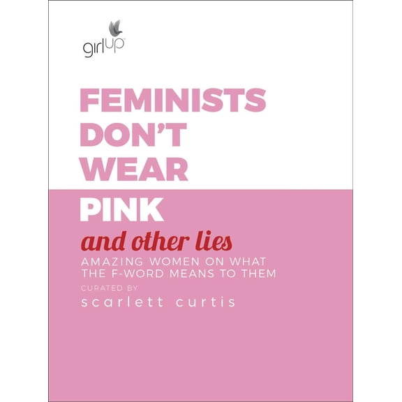 Feminists Don't Wear Pink and Other Lies: Amazing Women on What the F-Word Means to Them (Hardcover)