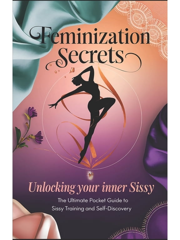 Feminization Secrets: Unlocking Your Inner Sissy: The Ultimate Pocket Guide to Sissy Training and Self-Discovery, (Paperback)