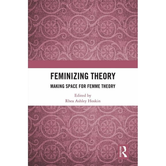 Feminizing Theory: Making Space for Femme Theory, (Paperback)
