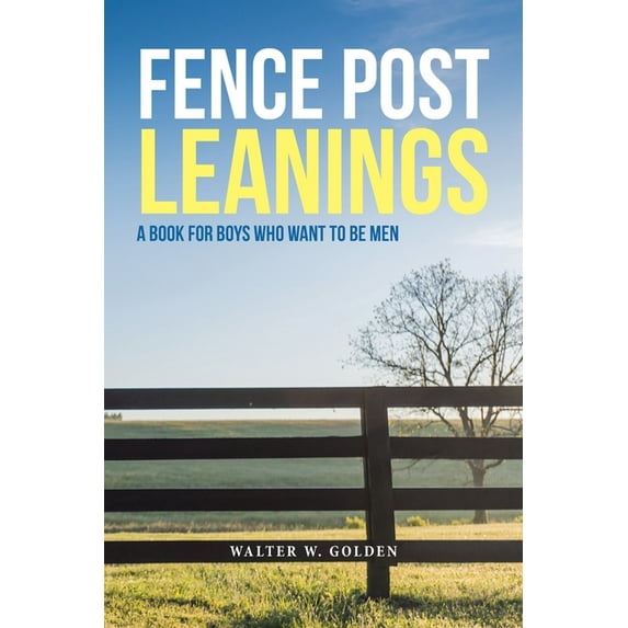 Fence Post Leanings: A Book for Boys Who Want to Be Men (Paperback)