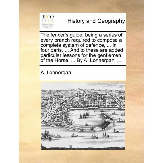 The Fencer's Guide; Being a Series of Every Branch Required to Compose a Complete System of Defence, ... in Four Parts. , (Paperback)