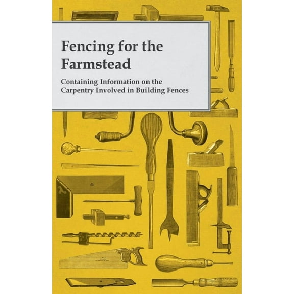 Fencing for the Farmstead - Containing Information on the Carpentry Involved in Building Fences, (Paperback)
