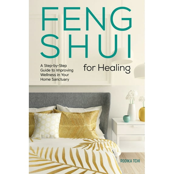 Feng Shui for Healing: A Step-By-Step Guide to Improving Wellness in Your Home Sanctuary, (Paperback)