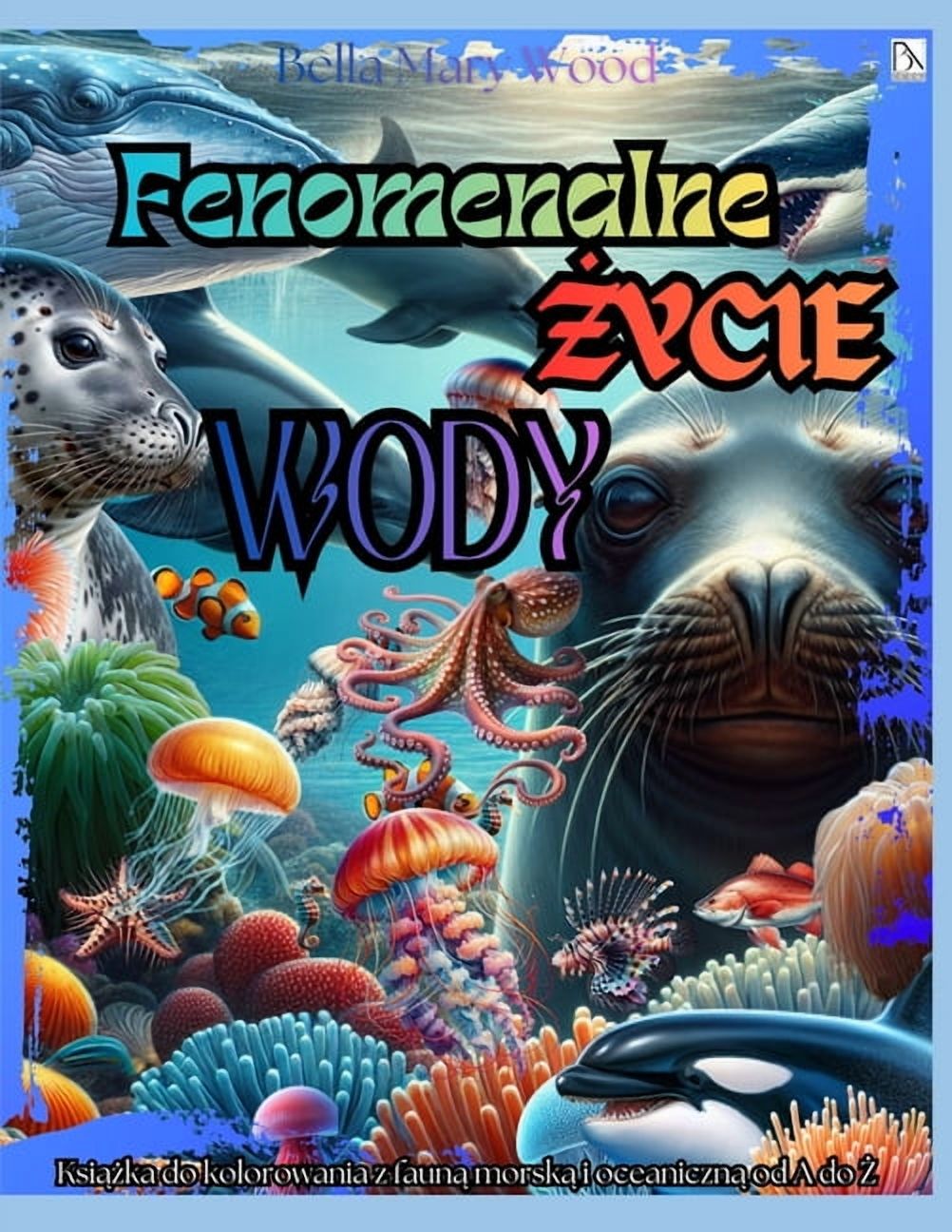 Fenomenalne Życie Wody Książka do kolorowania z fauną morską i oceaniczną od A do Ż: , (Paperback)