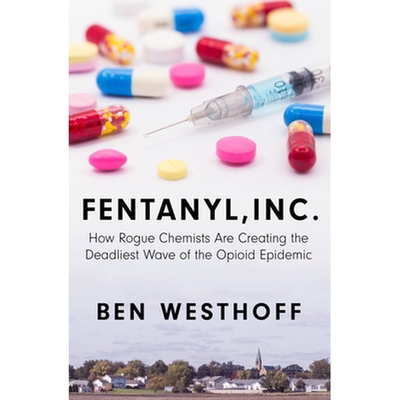 Pre-Owned Fentanyl, Inc.: How Rogue Chemists Are Creating the Deadliest Wave of the Opioid Epidemic (Library Binding) 1432876198 9781432876197