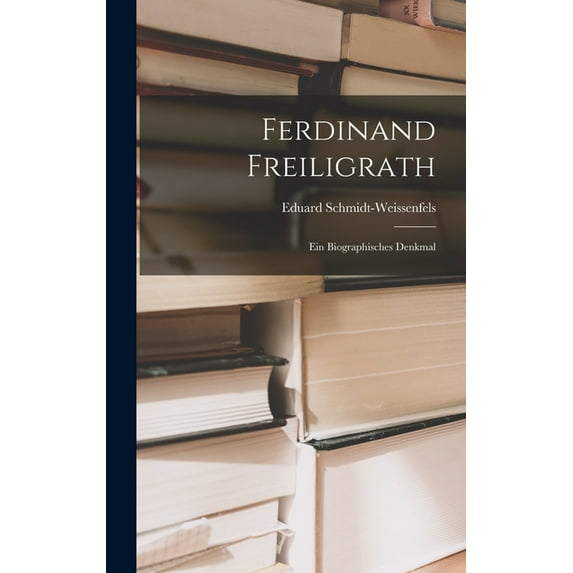 Ferdinand Freiligrath: Ein Biographisches Denkmal (Hardcover)