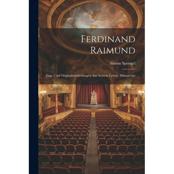 Ferdinand Raimund: Züge Und Originalmittheilungen Aus Seinem Leben. Manuscript (Paperback)