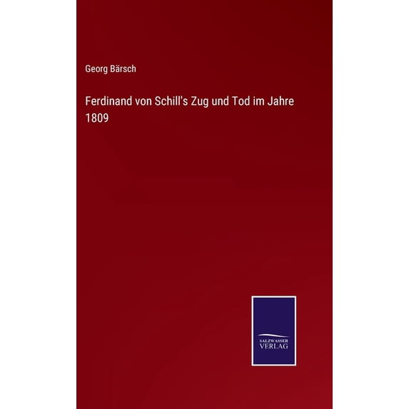 Ferdinand von Schill's Zug und Tod im Jahre 1809, (Hardcover)