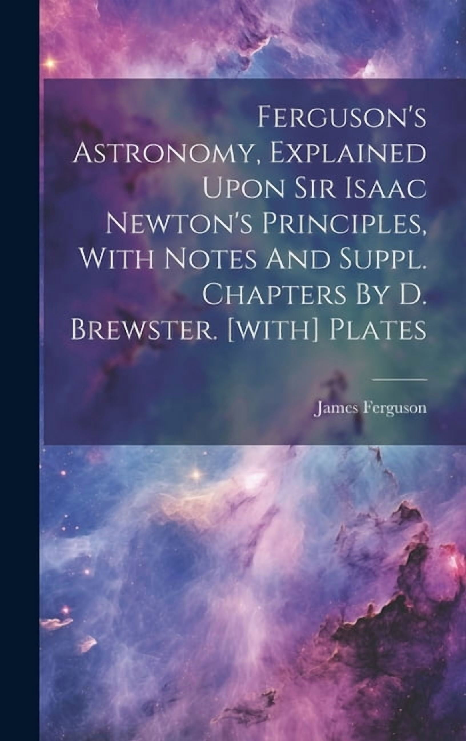 Si Rupon Sir Ferguson's Astronomy, Explained Upon Sir Isaac Newton's Principles ...