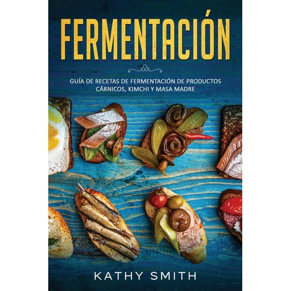 Fermentación: Guía de recetas de fermentación de productos cárnicos, kimchi y masa madre (Paperback)