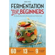 DRAKES PRESS Fermentation for Beginners : The Step-by-Step Guide to Fermentation and Probiotic Foods (Paperback)