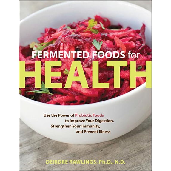 Fermented Foods for Health: Use the Power of Probiotic Foods to Improve Your Digestion, Strengthen Your Immunity, and Pr, (Paperback)