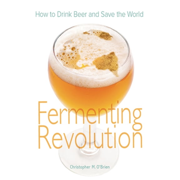Pre-Owned Fermenting Revolution: How to Drink Beer and Save the World (Paperback) 0865715564 9780865715561