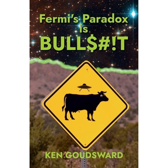 Fermi's Paradox Is Bullshit: the Evidence for Extraterrestrial Life (Paperback) by Ken Goudsward