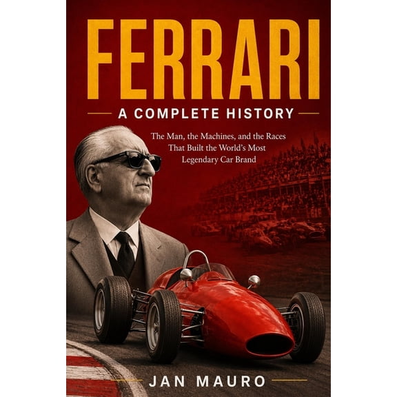 Ferrari: A Complete History: The Man, the Machines, and the Races That Built the World's Most Legendary Car Brand, (Paperback)