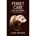 thumbnail image 1 of Ferret Care for Beginners: The Ultimate Step-by-Step Guide to Raising Happy, Healthy Ferrets for First-Time Owners, (Paperback), 1 of 1