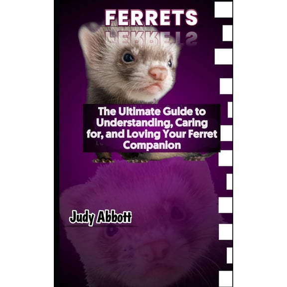 Ferrets : The Ultimate Guide to Understanding, Caring for, and Loving Your Ferret Companion (Paperback)